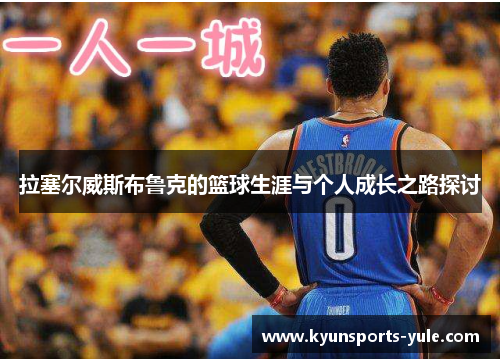 拉塞尔威斯布鲁克的篮球生涯与个人成长之路探讨